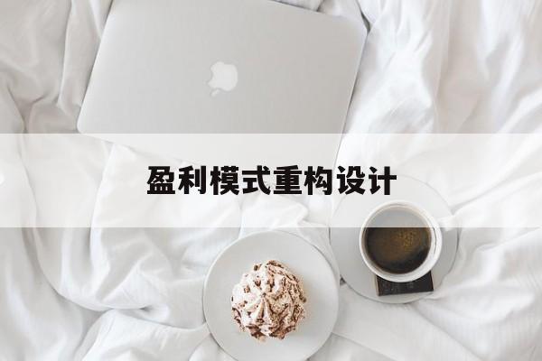 盈利模式重构设计(盈利模式重构设计方案)滨州市